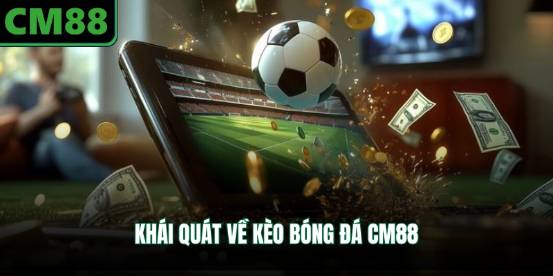 Khái quát về kèo bóng đá CM88